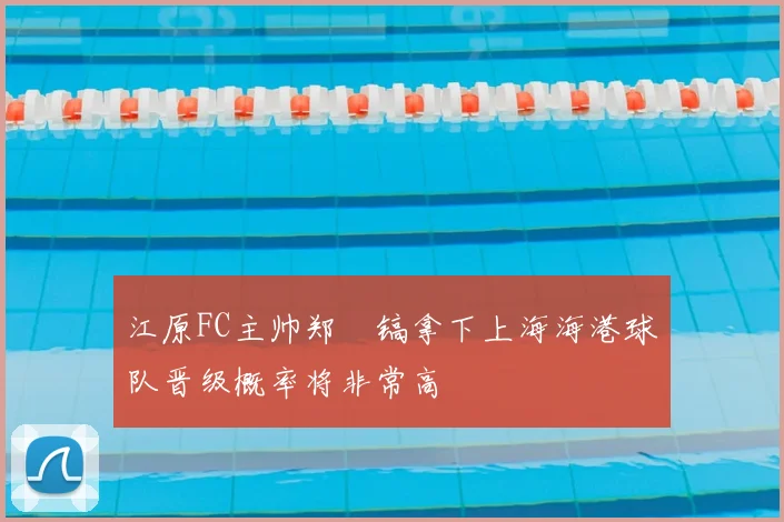 江原FC主帅郑暻镐拿下上海海港球队晋级概率将非常高
