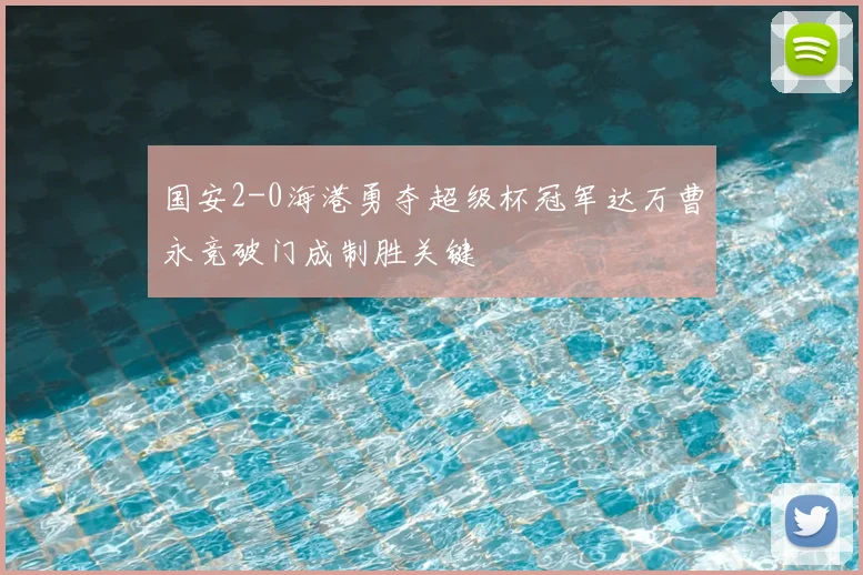 国安2-0海港勇夺超级杯冠军达万曹永竞破门成制胜关键