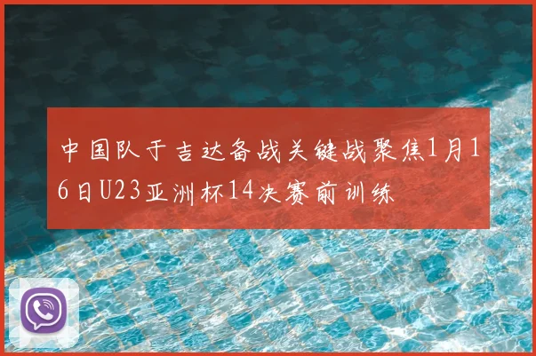 中国队于吉达备战关键战聚焦1月16日U23亚洲杯14决赛前训练